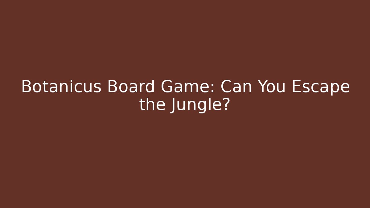 Botanicus Board Game: Can You Escape the Jungle?
