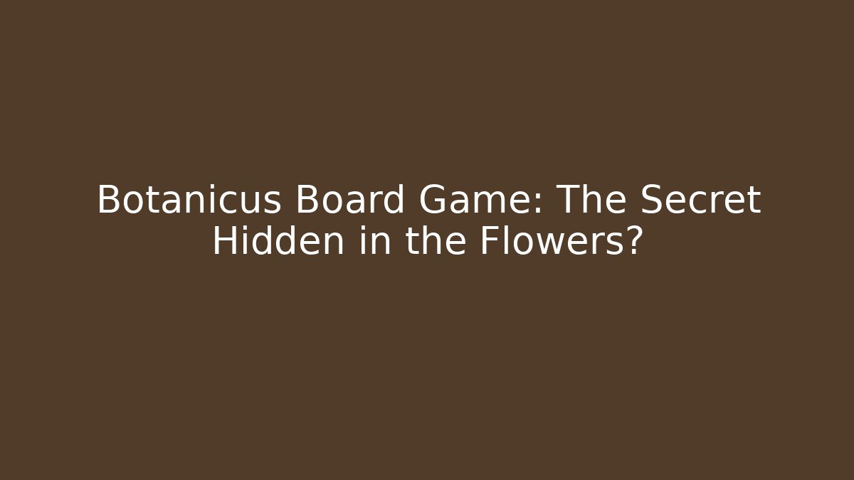 Botanicus Board Game: The Secret Hidden in the Flowers?