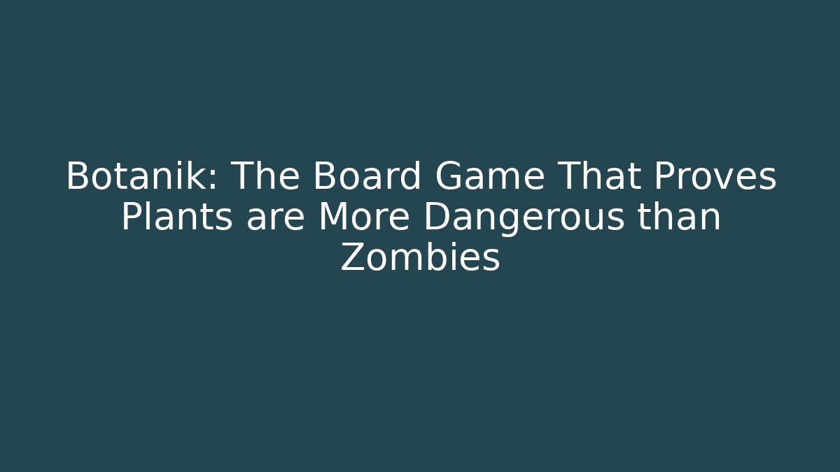 Botanik: The Board Game That Proves Plants are More Dangerous than Zombies - Critter Realm