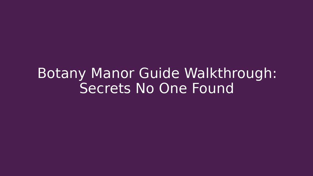 Botany Manor Guide Walkthrough: Secrets No One Found