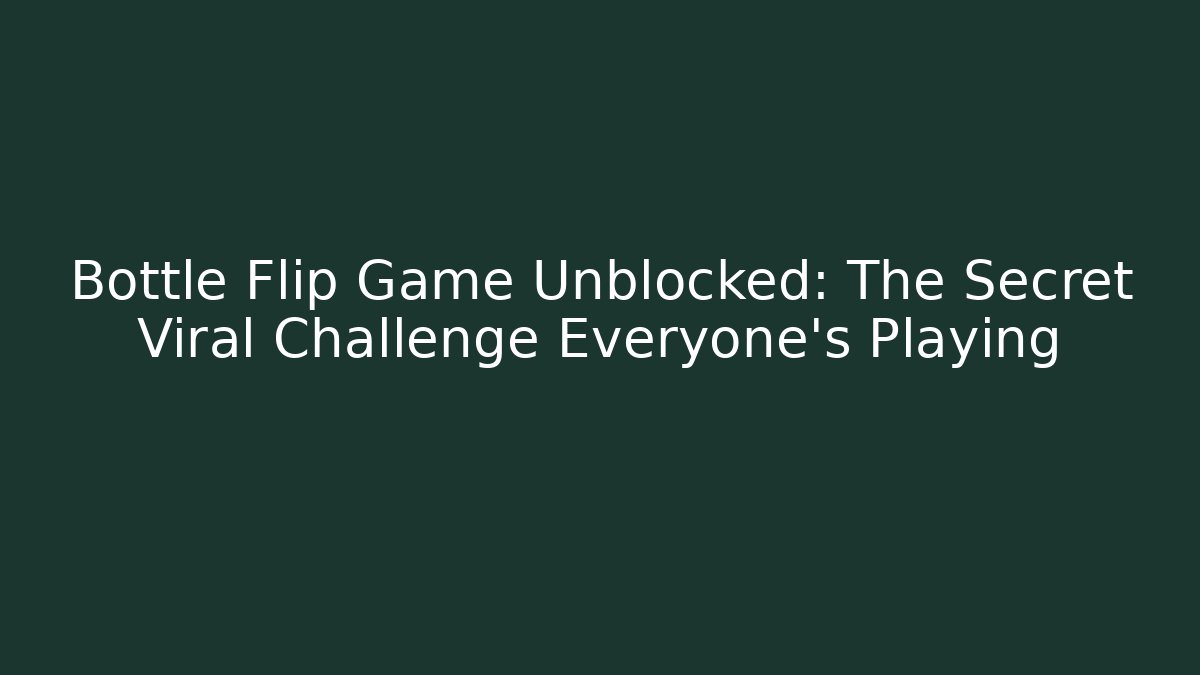 Bottle Flip Game Unblocked: The Secret Viral Challenge Everyone's Playing