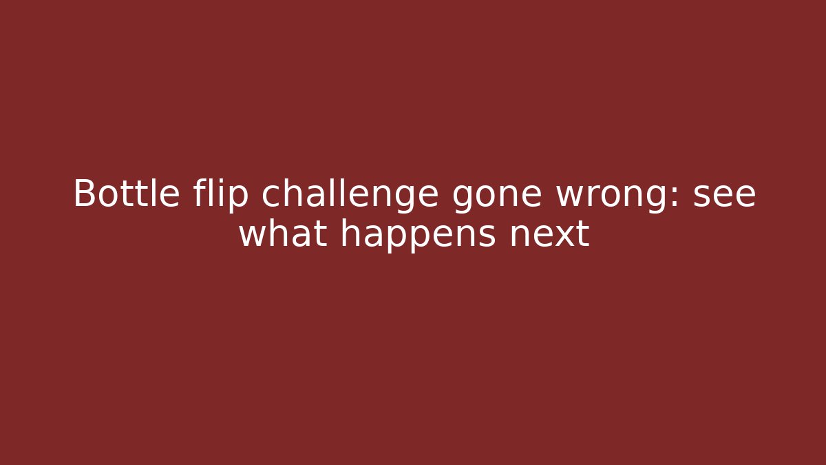 Bottle flip challenge gone wrong: see what happens next
