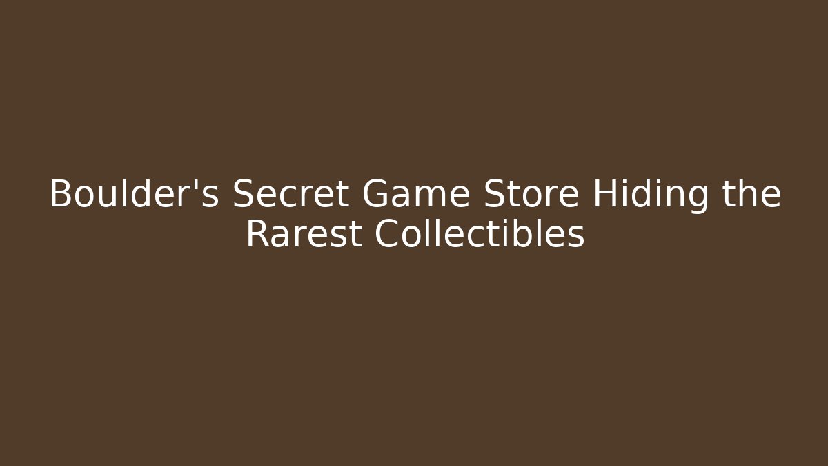 Boulder’s Secret Game Store Hiding the Rarest Collectibles