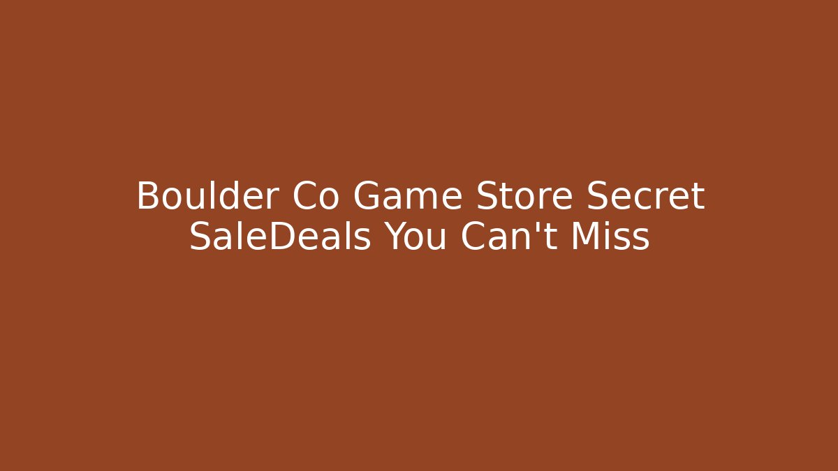 Boulder Co Game Store Secret SaleDeals You Can’t Miss