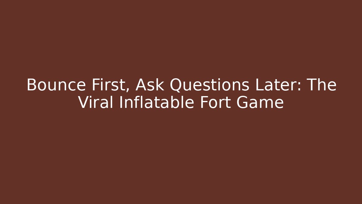 Bounce First, Ask Questions Later: The Viral Inflatable Fort Game