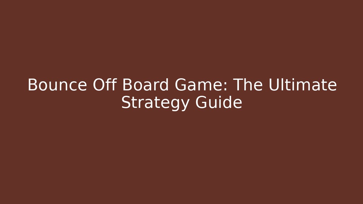 Bounce Off Board Game: The Ultimate Strategy Guide