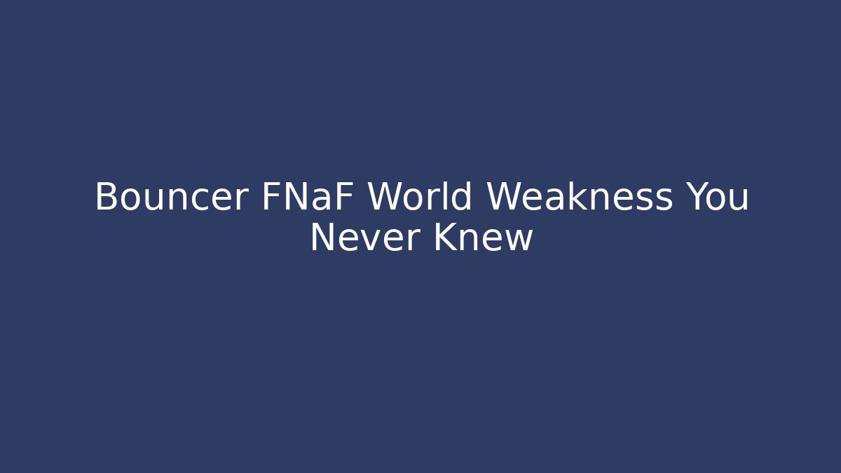 Bouncer FNaF World Weakness You Never Knew