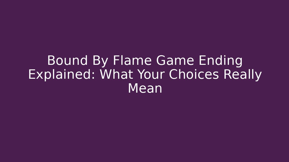 Bound By Flame Game Ending Explained: What Your Choices Really Mean