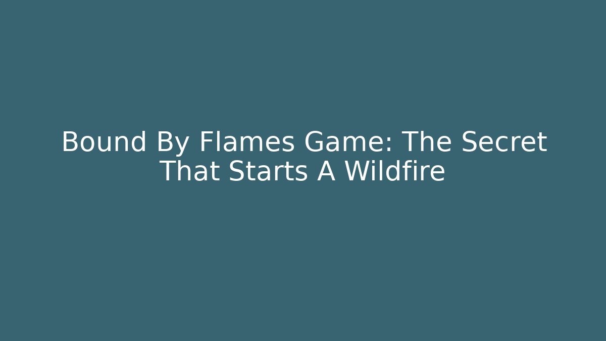 Bound By Flames Game: The Secret That Starts A Wildfire