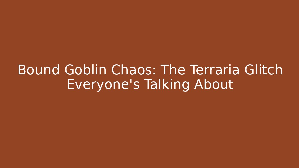 Bound Goblin Chaos: The Terraria Glitch Everyone’s Talking About