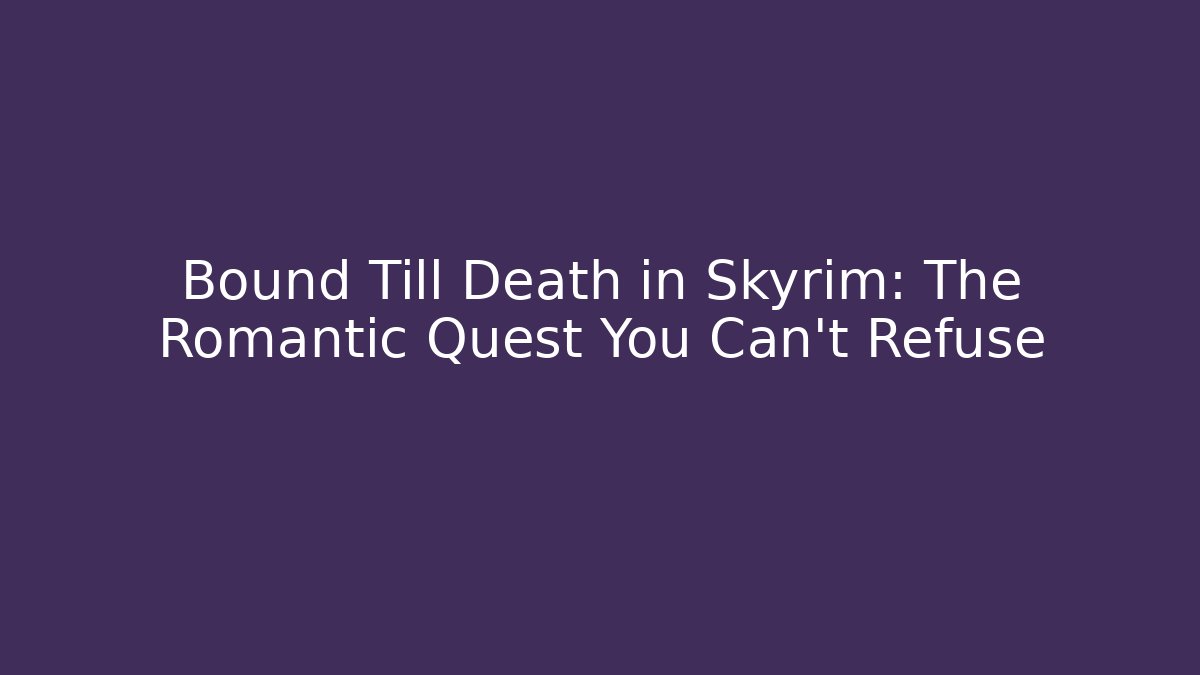 Bound Till Death in Skyrim: The Romantic Quest You Can't Refuse