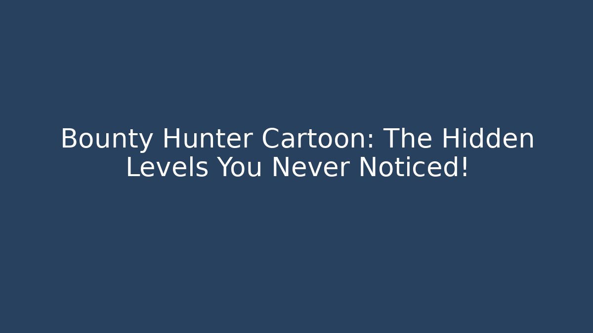 Bounty Hunter Cartoon: The Hidden Levels You Never Noticed!