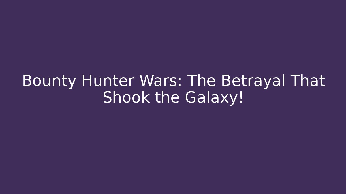 Bounty Hunter Wars: The Betrayal That Shook the Galaxy!