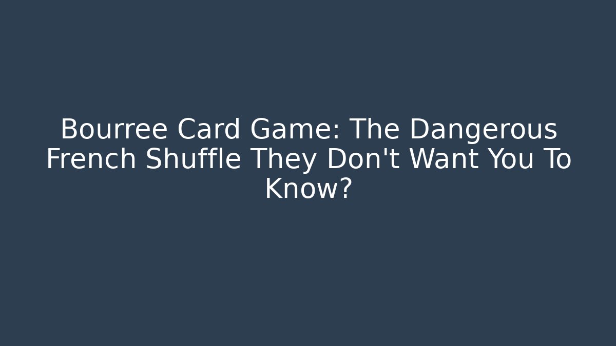 Bourrée Card Game: The Dangerous French Shuffle They Don't Want You To Know?