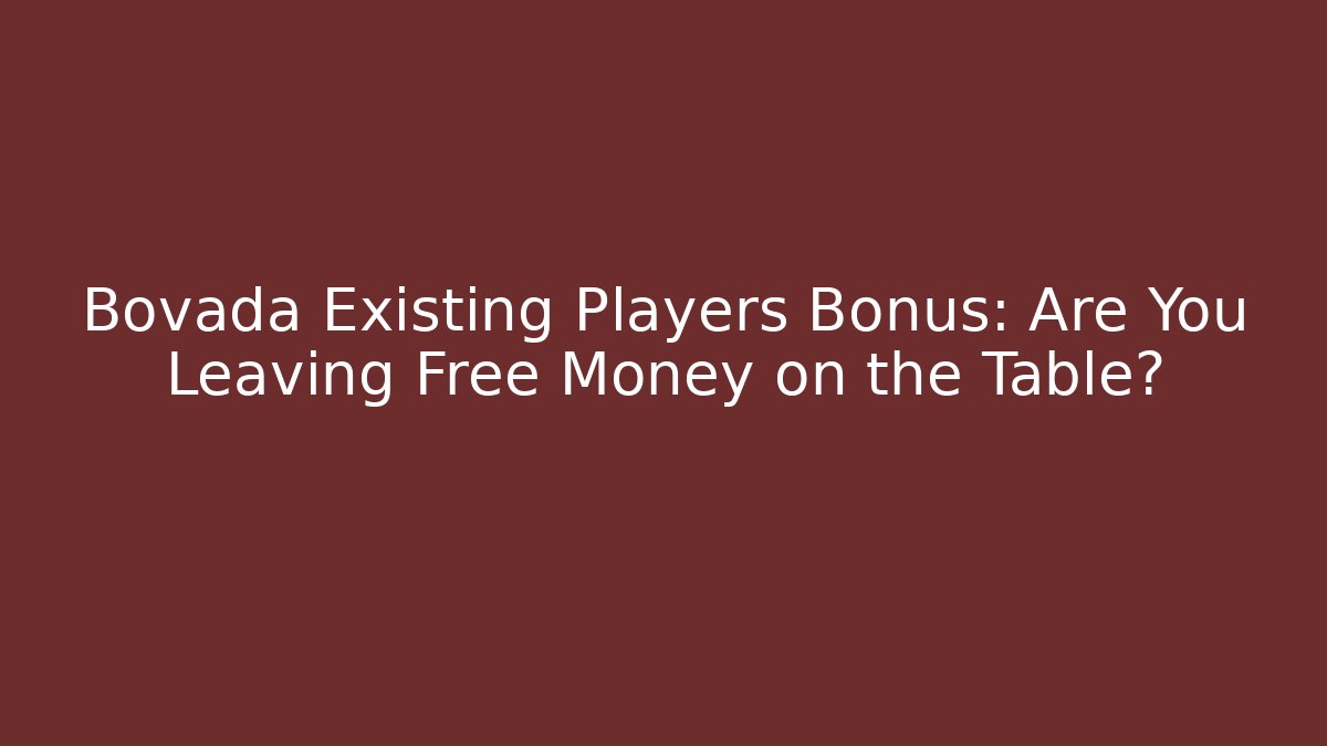 Bovada Existing Players Bonus: Are You Leaving Free Money on the Table?