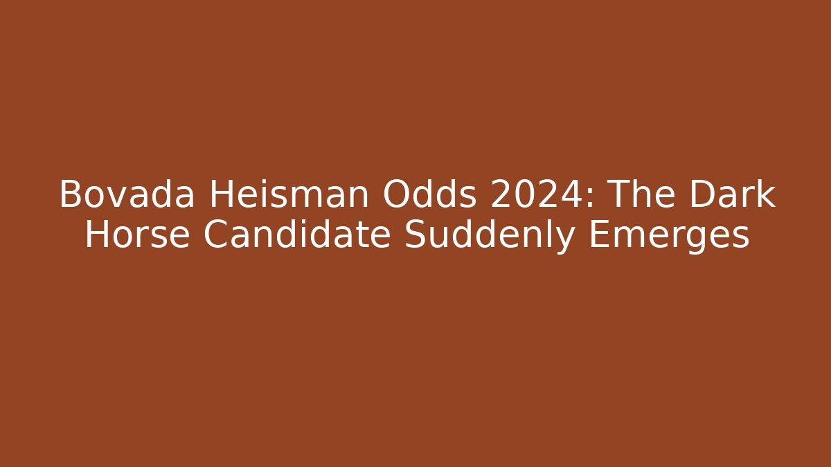 Bovada Heisman Odds 2024: The Dark Horse Candidate Suddenly Emerges