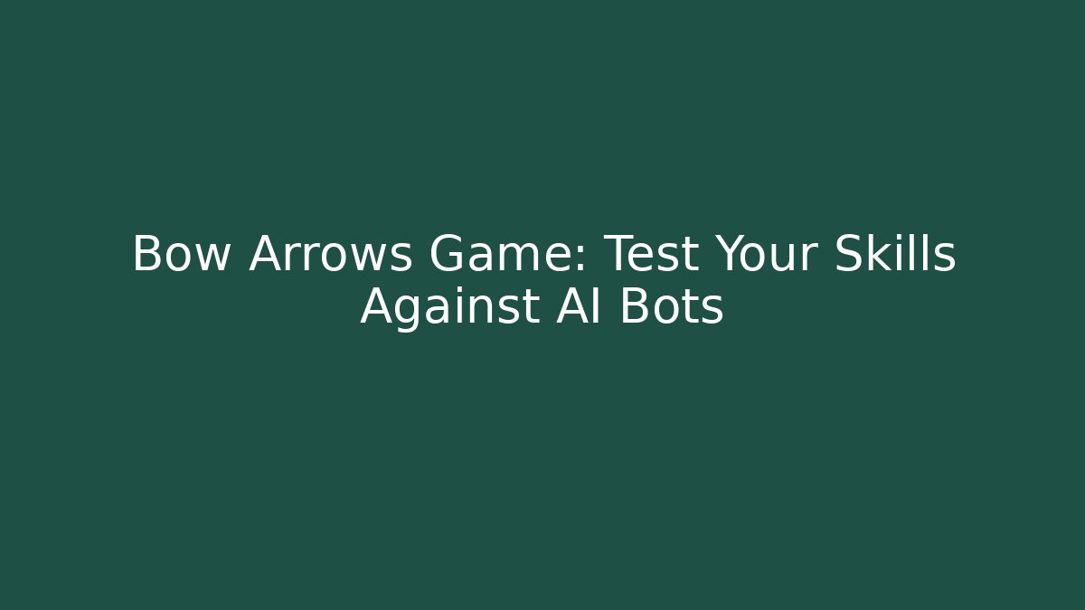 Bow Arrows Game: Test Your Skills Against AI Bots