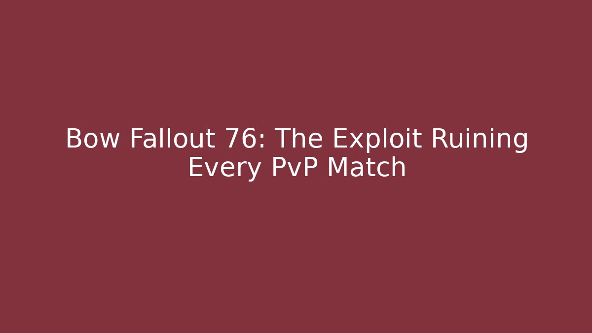 Bow Fallout 76: The Exploit Ruining Every PvP Match