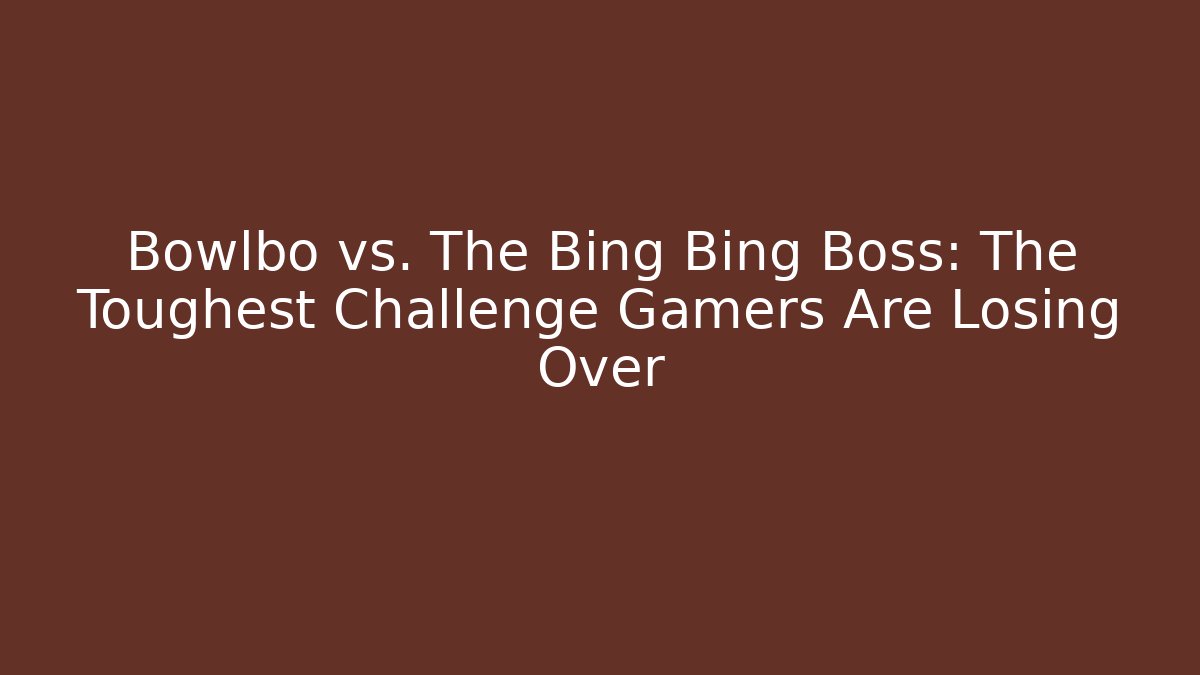 Bowlbo vs. The Bing Bing Boss: The Toughest Challenge Gamers Are Losing Over