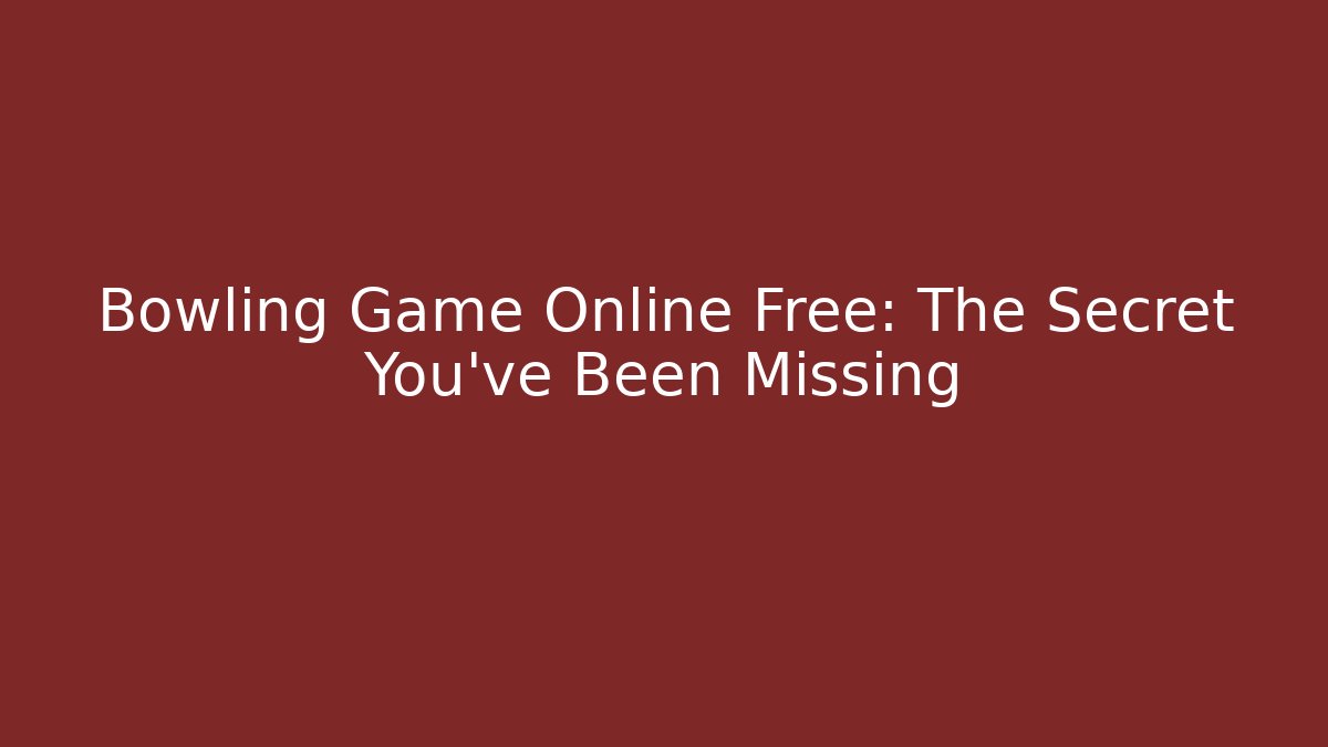 Bowling Game Online Free: The Secret You’ve Been Missing