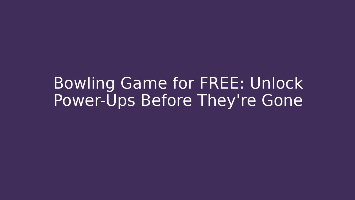 Bowling Game for FREE: Unlock Power-Ups Before They're Gone