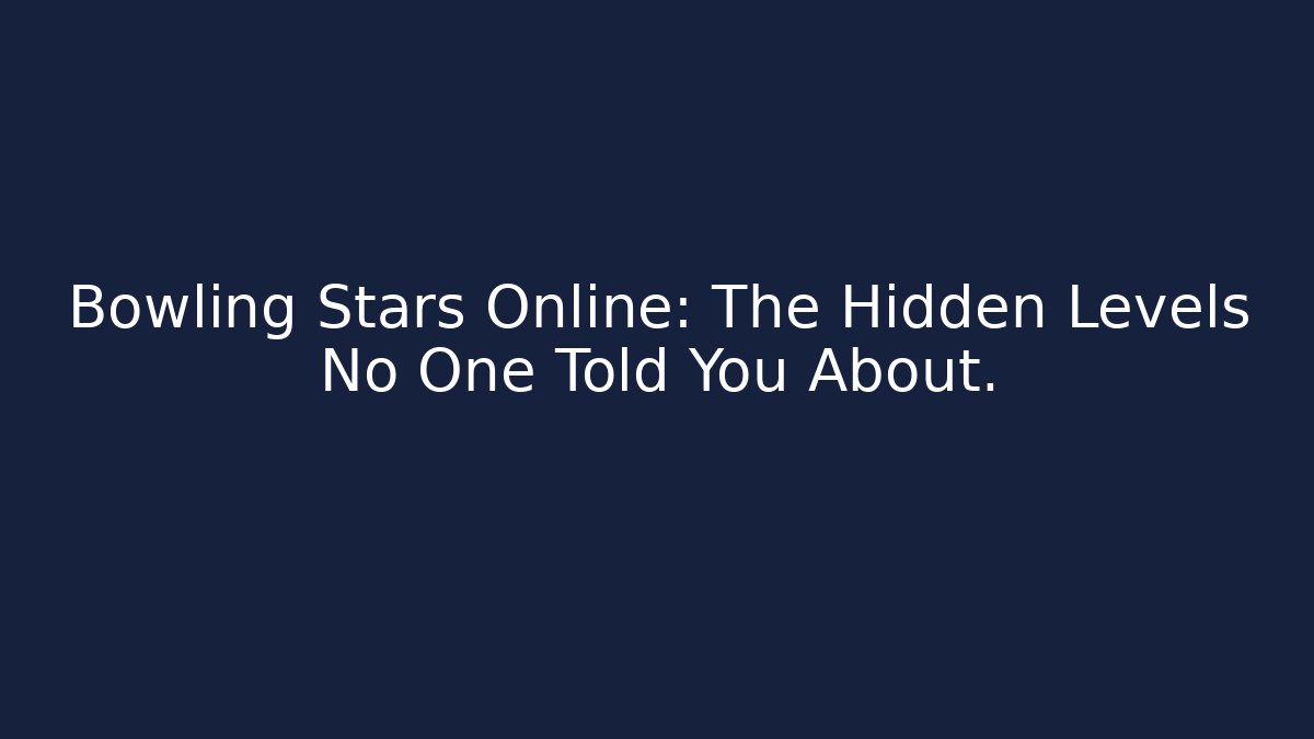 Bowling Stars Online: The Hidden Levels No One Told You About.