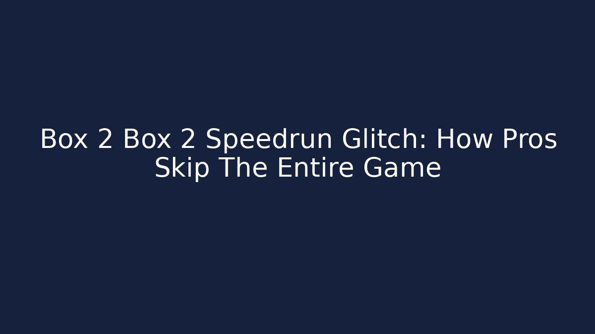 Box 2 Box 2 Speedrun Glitch: How Pros Skip The Entire Game - Critter Realm