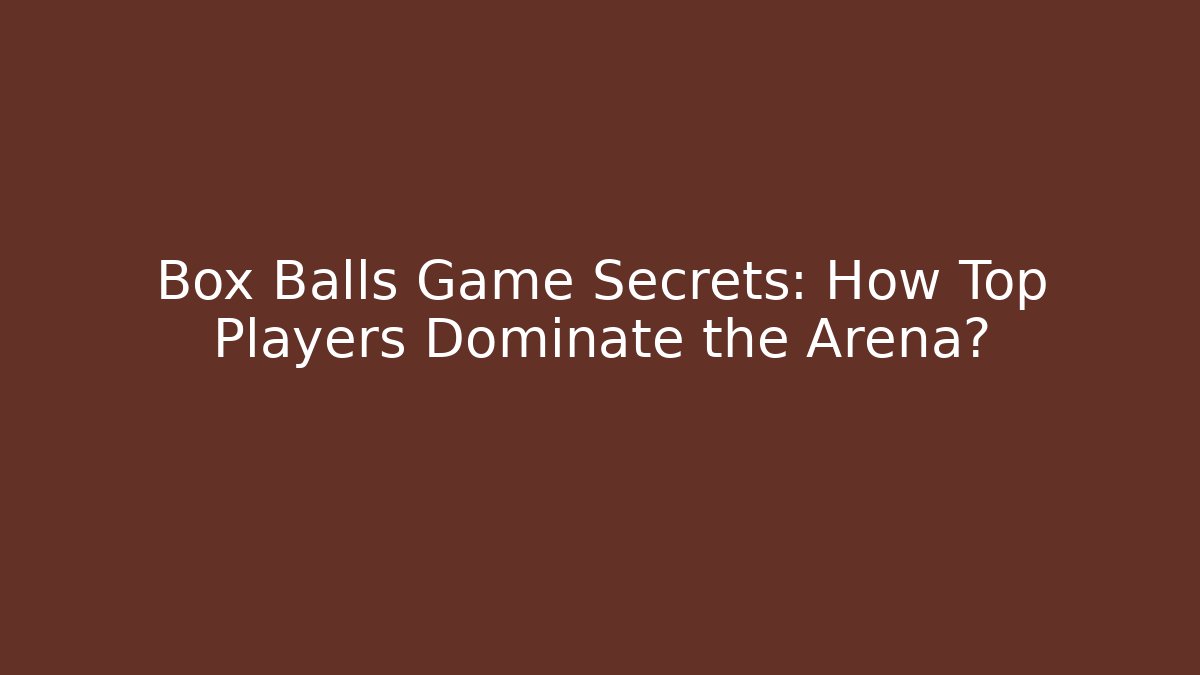 Box Balls Game Secrets: How Top Players Dominate the Arena?
