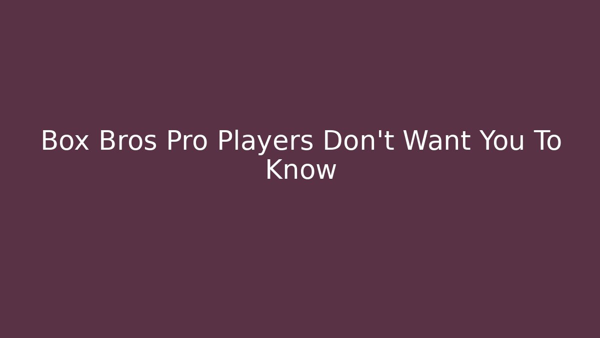 Box Bros Pro Players Don't Want You To Know