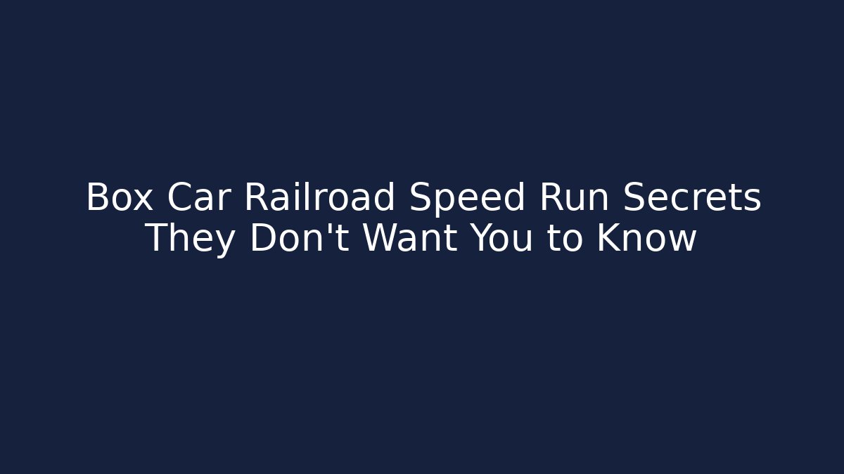 Box Car Railroad Speed Run Secrets They Don't Want You to Know