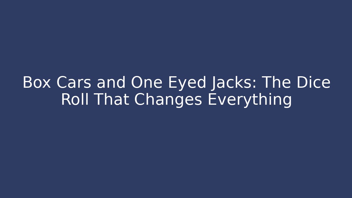 Box Cars and One Eyed Jacks: The Dice Roll That Changes Everything