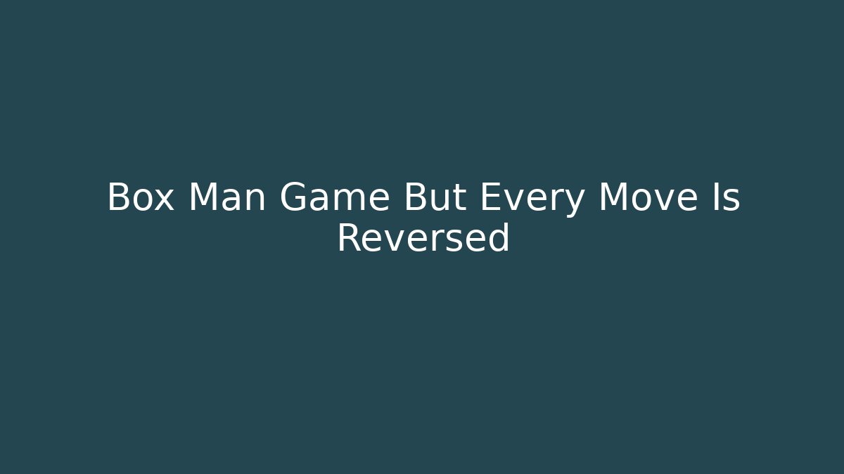 Box Man Game But Every Move Is Reversed