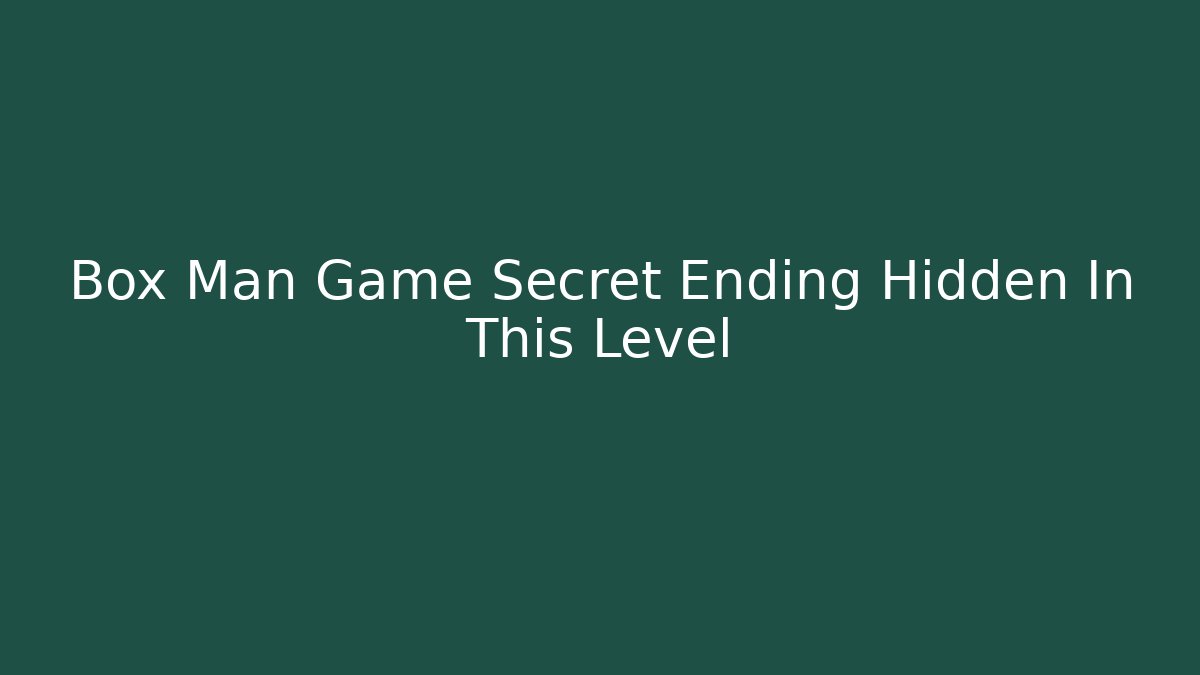 Box Man Game Secret Ending Hidden In This Level - Critter Realm