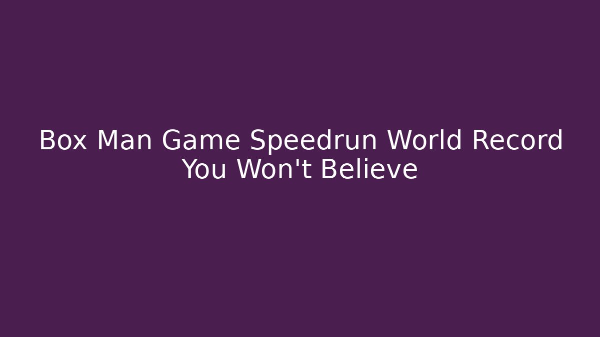Box Man Game Speedrun World Record You Won't Believe