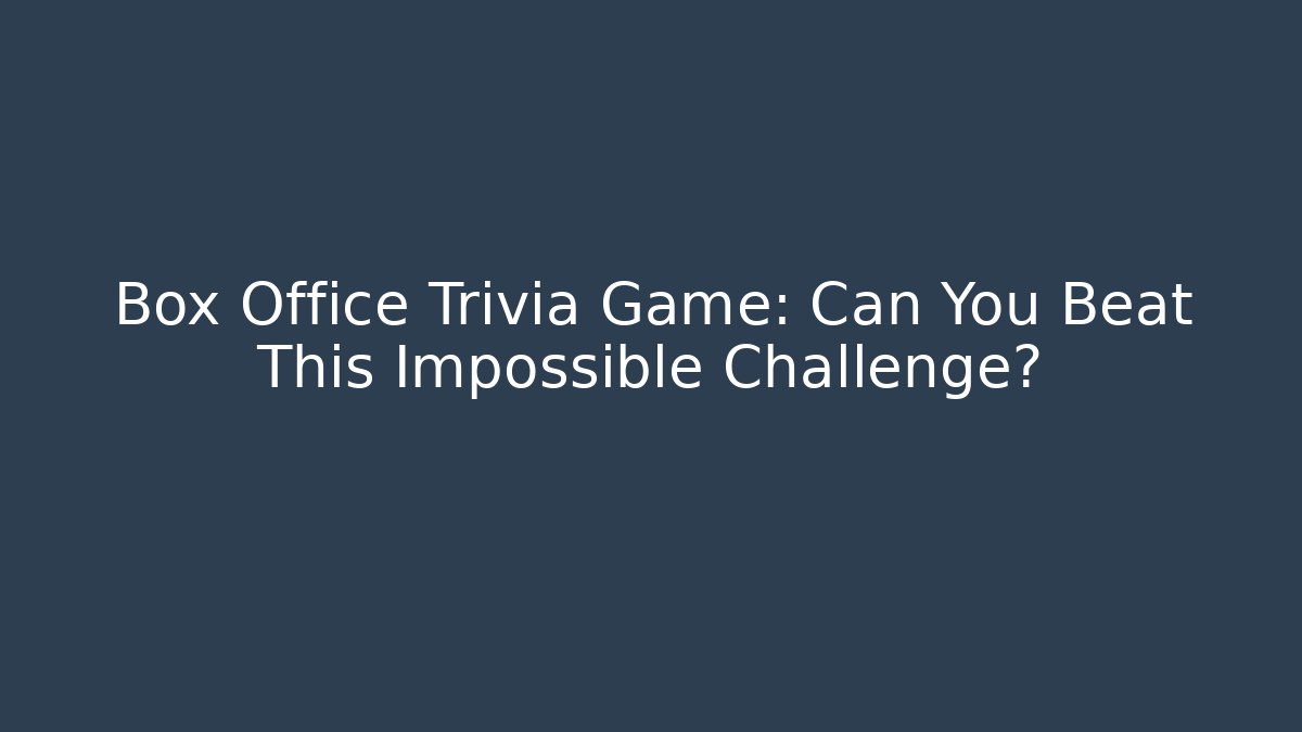 Box Office Trivia Game: Can You Beat This Impossible Challenge?