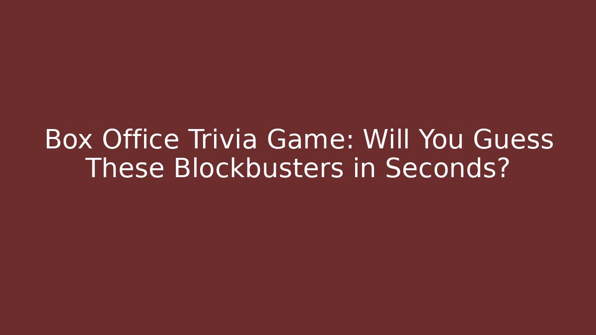 Box Office Trivia Game: Will You Guess These Blockbusters in Seconds?