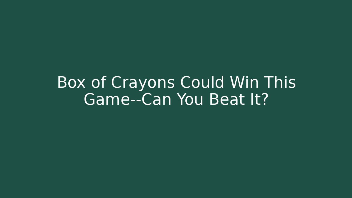 Box of Crayons Could Win This Game—Can You Beat It?