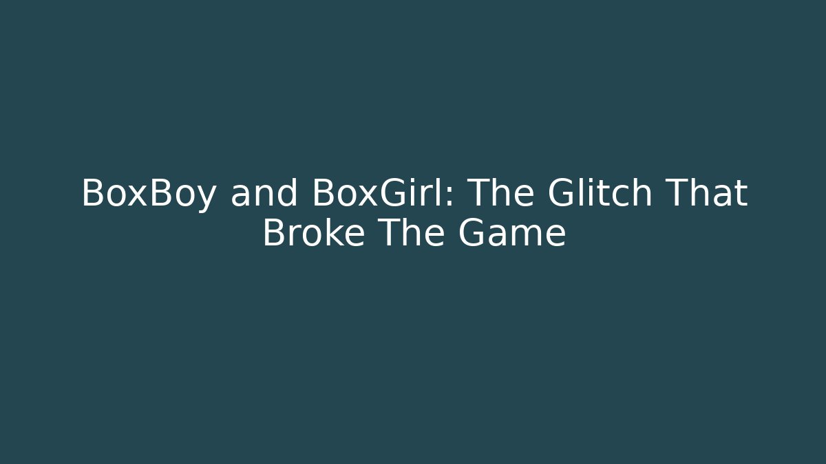 BoxBoy and BoxGirl: The Glitch That Broke The Game