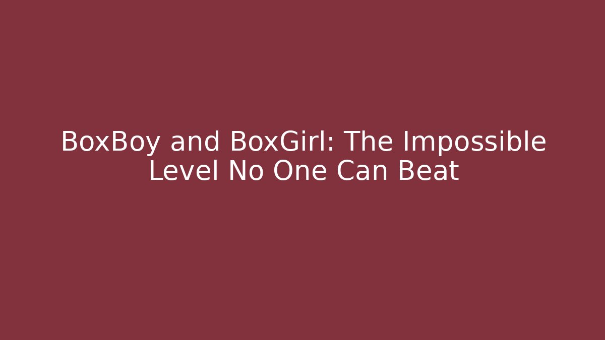 BoxBoy and BoxGirl: The Impossible Level No One Can Beat