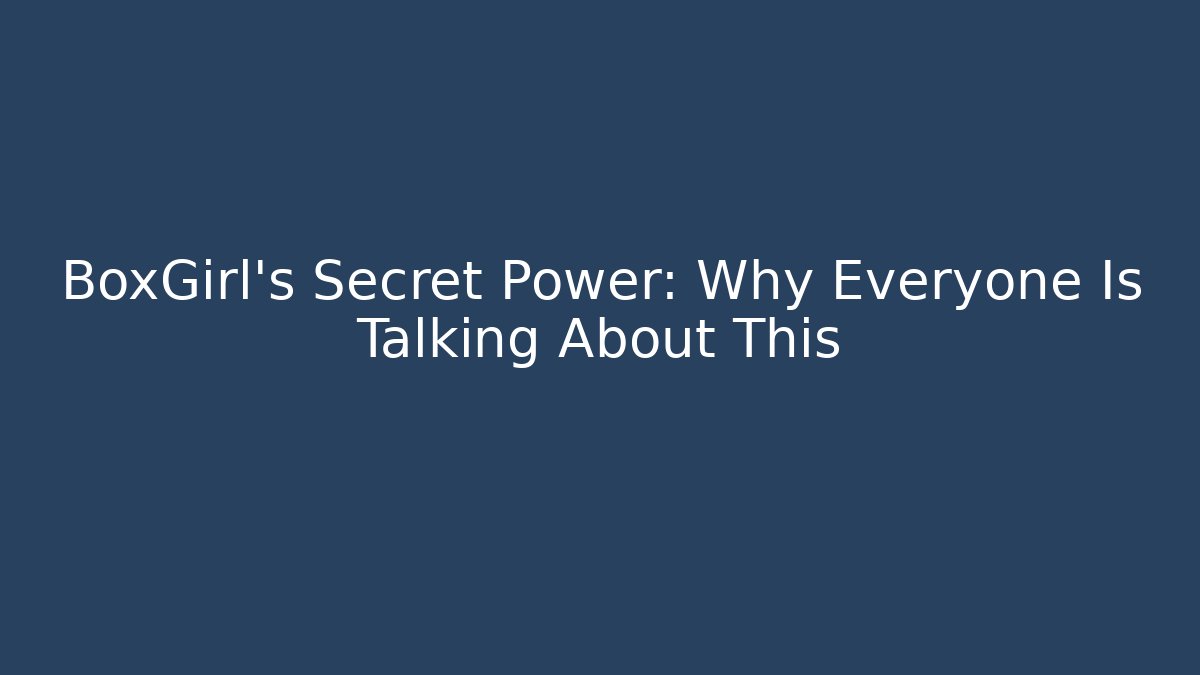 BoxGirl’s Secret Power: Why Everyone Is Talking About This