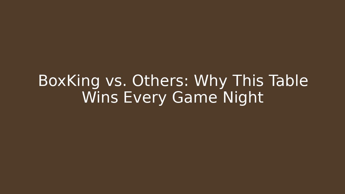 BoxKing vs. Others: Why This Table Wins Every Game Night