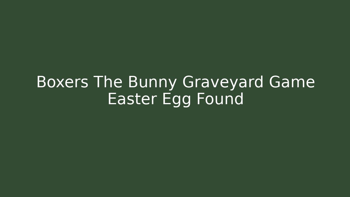 Boxers The Bunny Graveyard Game Easter Egg Found