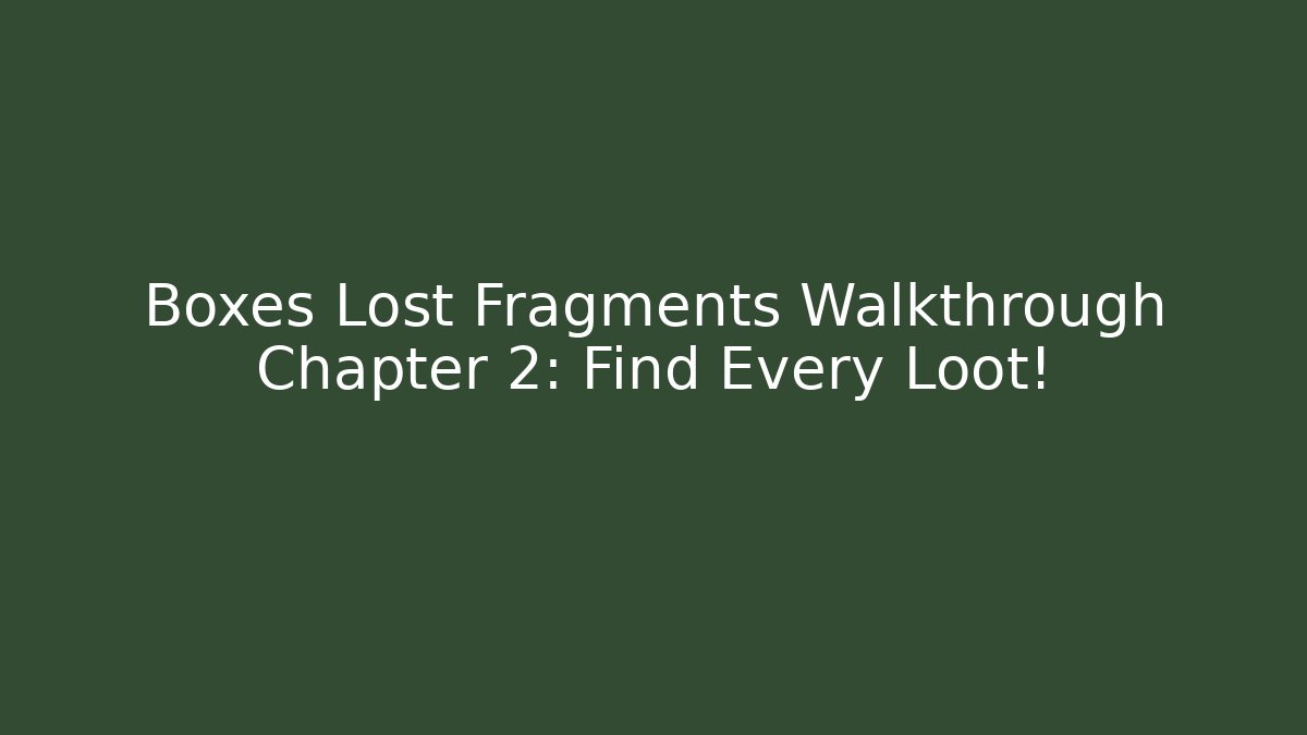 Boxes Lost Fragments Walkthrough Chapter 2: Find Every Loot!