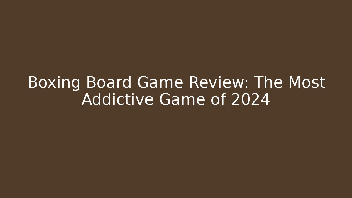 Boxing Board Game Review: The Most Addictive Game of 2024