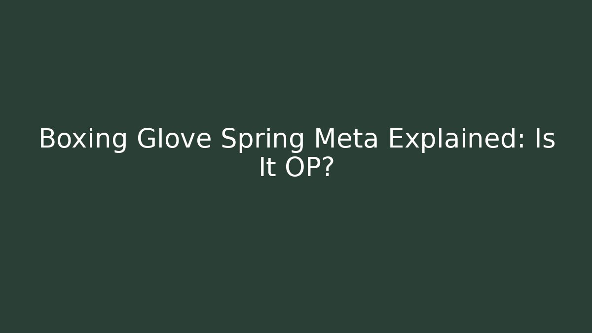 Boxing Glove Spring Meta Explained: Is It OP?