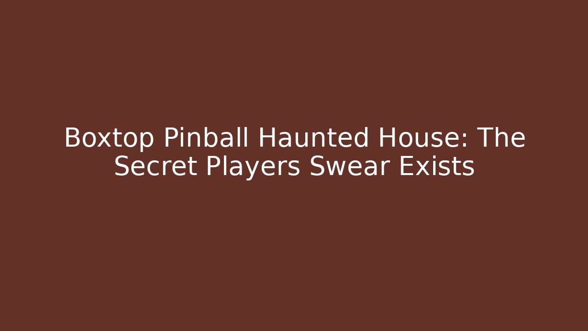 Boxtop Pinball Haunted House: The Secret Players Swear Exists