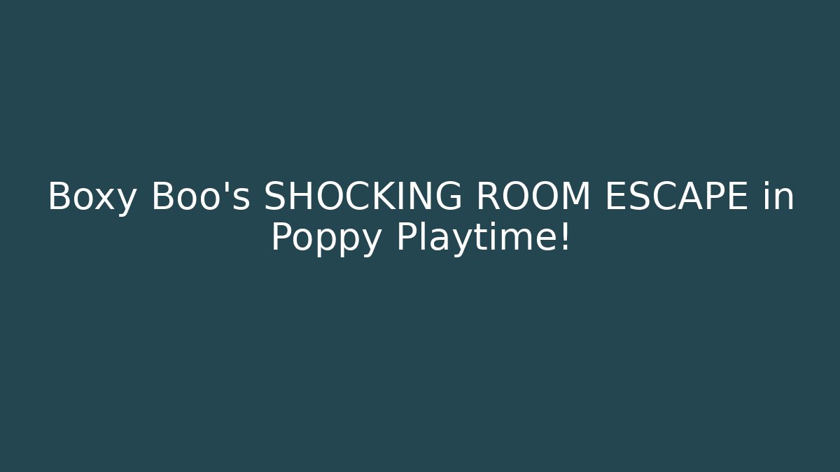 Boxy Boo's SHOCKING ROOM ESCAPE in Poppy Playtime!