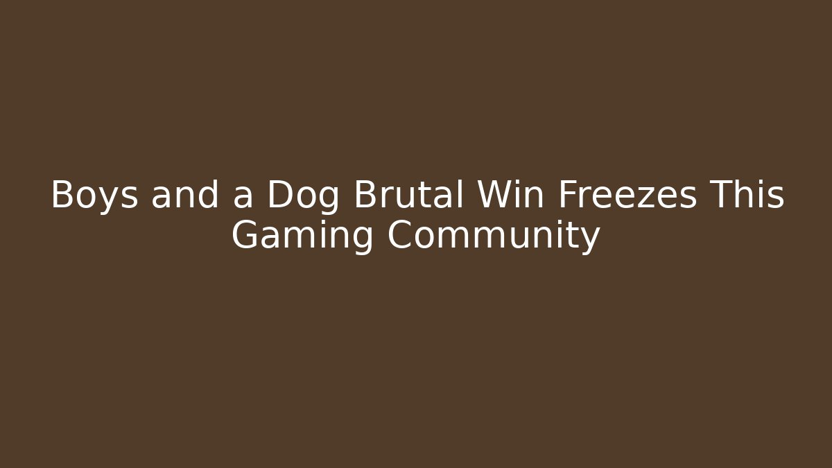 Boys and a Dog Brutal Win Freezes This Gaming Community