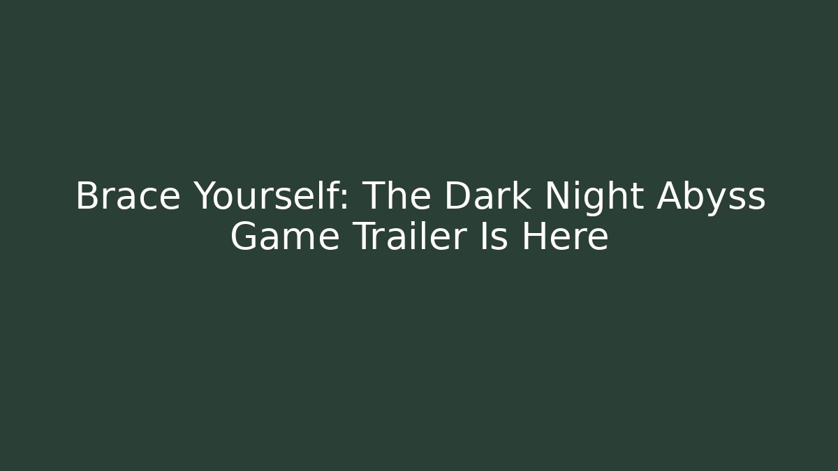 Brace Yourself: The Dark Night Abyss Game Trailer Is Here