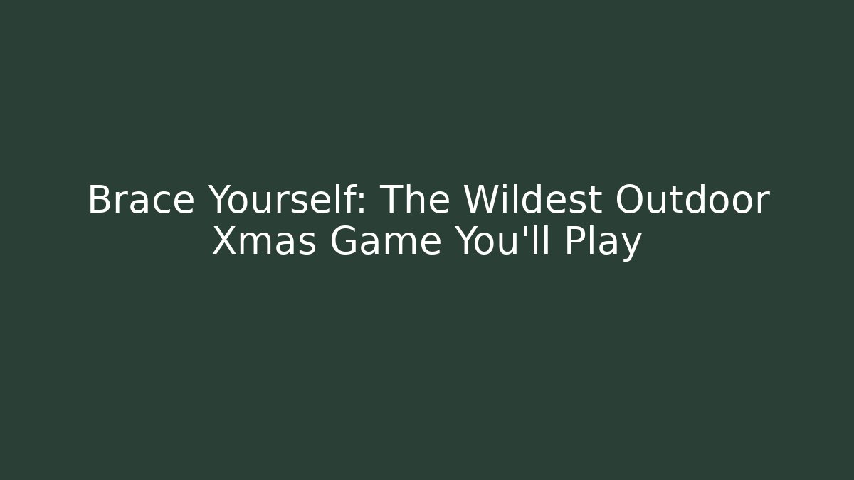 Brace Yourself: The Wildest Outdoor Xmas Game You'll Play